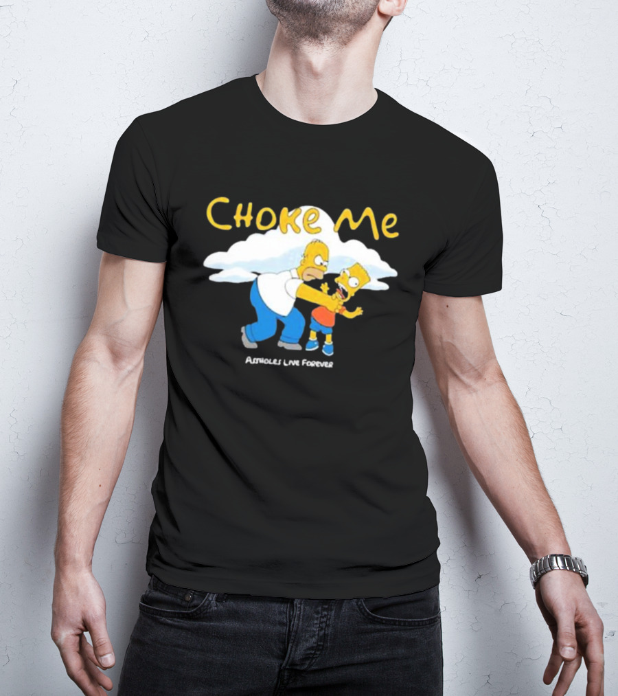 Choke Me Homer Bart Assholes Live Forever T-Shirt