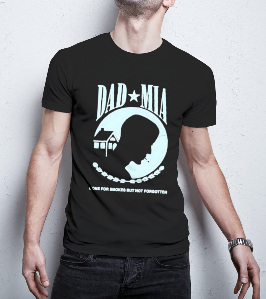Dad Mia Gone For Smokes But Not Forgotten Missing Father Silhouette And House T-Shirt
