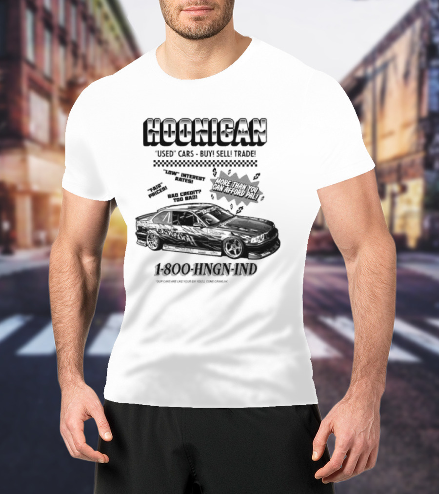 HOONIGAN Used Cars Buy Sell Trade More Than You Can Afford Pal Low Interest Rates Fair Prices Bad Credit Too Bad 1-800-HNGN-IND T-Shirt
