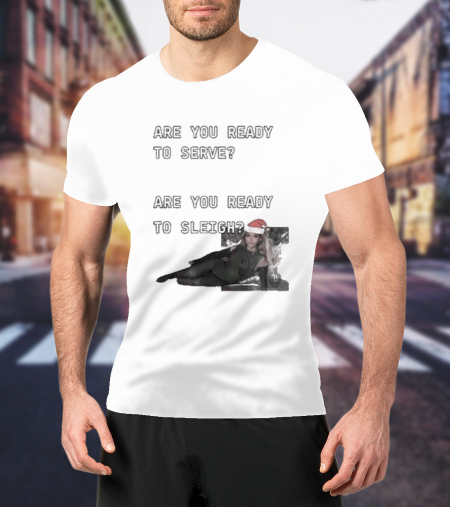 Are You Ready To Serve Are You Ready To Sleigh Santa Hat Edition T-Shirt