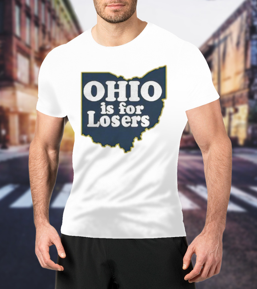 Ohio Is For Losers Anti Ohio State Michigan College Fans T-Shirt