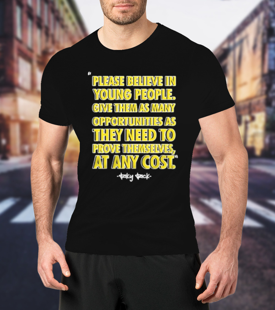 Please Believe In Young People Opportunities For Them To Prove Themselves At Any Cost By Riky Rick T-Shirt