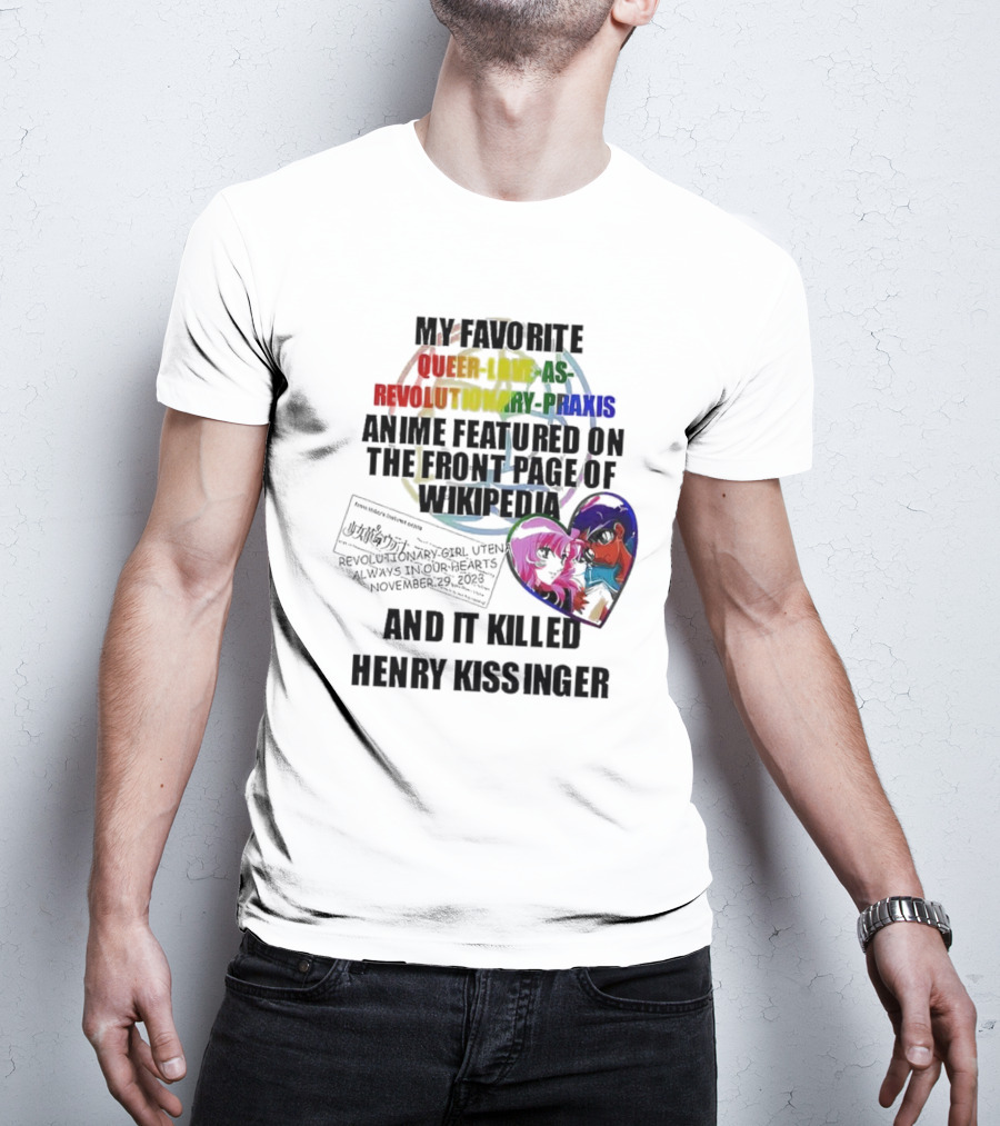 My Favorite Queer Love As Revolutionary Praxis Anime Featured On The Front Page Of Wikipedia And It Killed Henry Kissinger T-Shirt