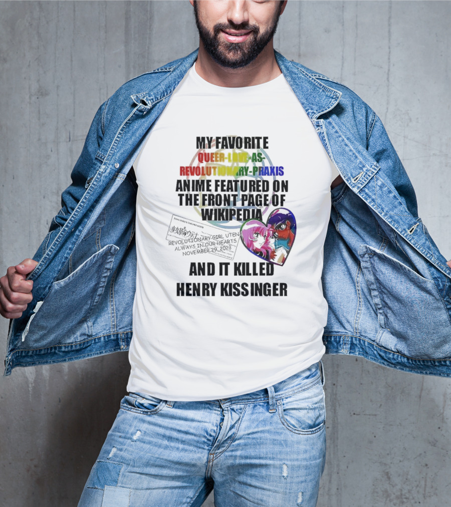 My Favorite Queer Love As Revolutionary Praxis Anime Featured On The Front Page Of Wikipedia And It Killed Henry Kissinger T-Shirt
