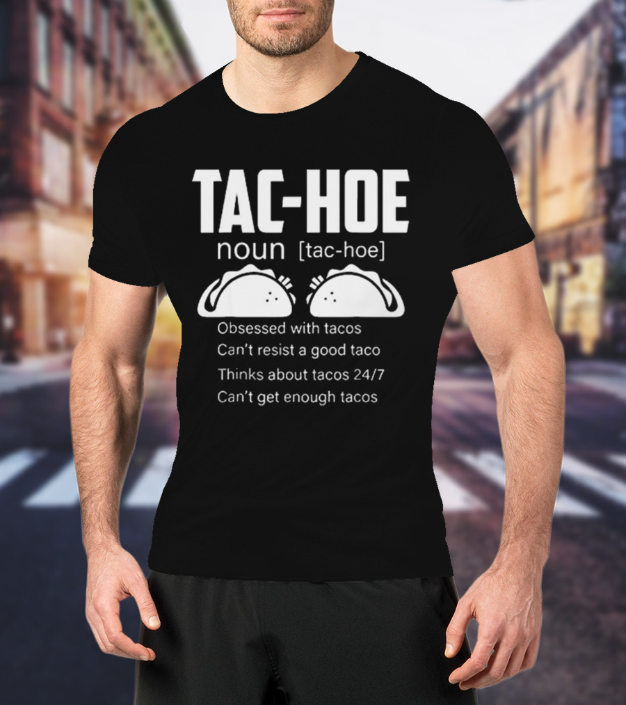TAC-HOE Noun Obsessed With Tacos Thinks About Tacos 24/7 Can't Get Enough Tacos T-Shirt