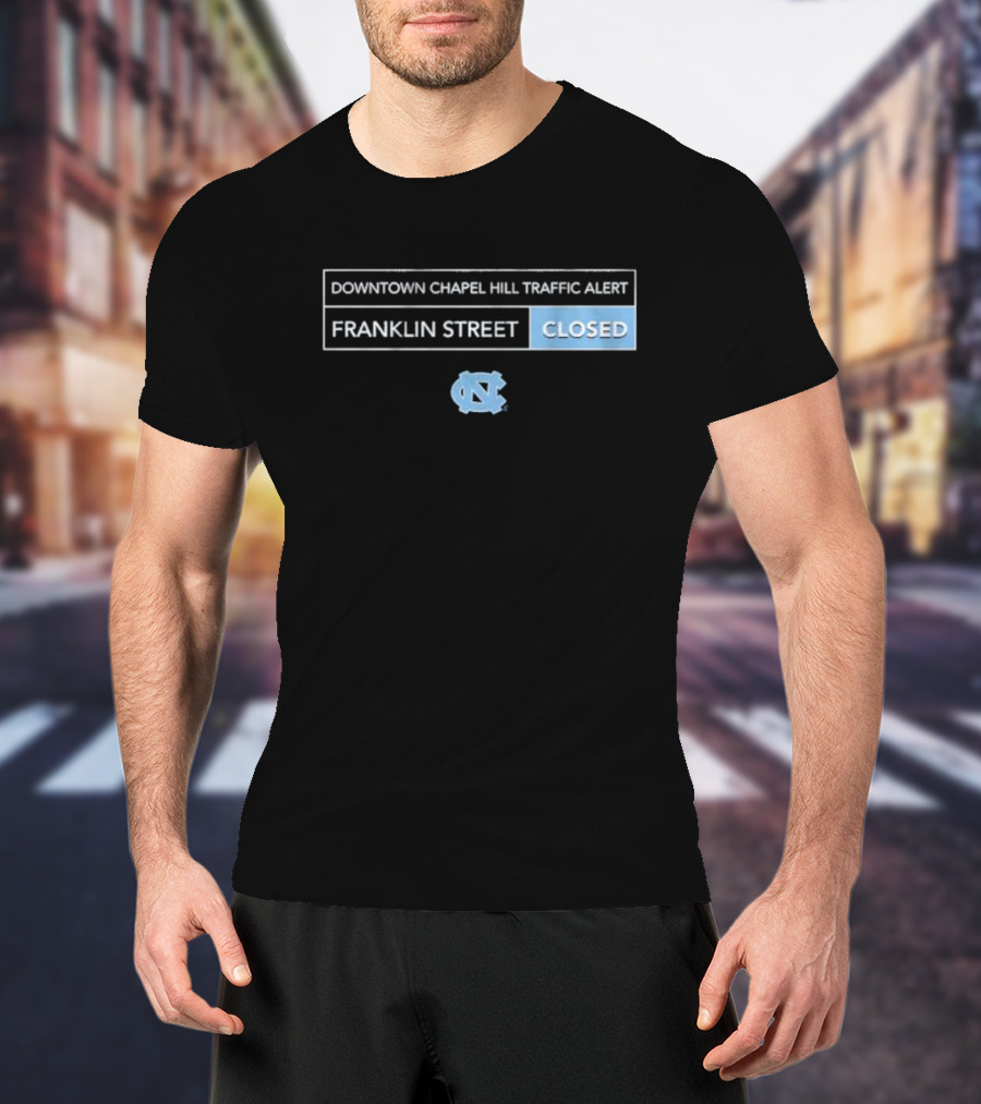 Downtown Chapel Hill Traffic Alert Franklin Street Closed UNC T-Shirt
