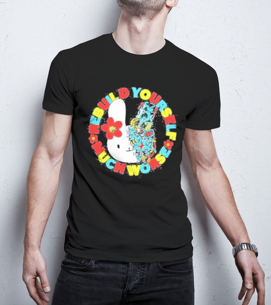Rebuild Yourself Much Worse Bunny With Flower And Mechanical Parts T-Shirt