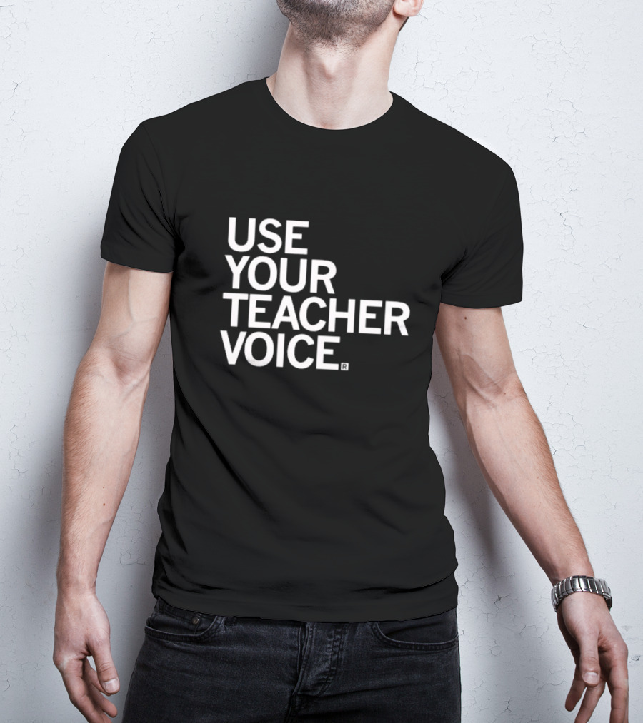 USE YOUR TEACHER VOICE T-Shirt