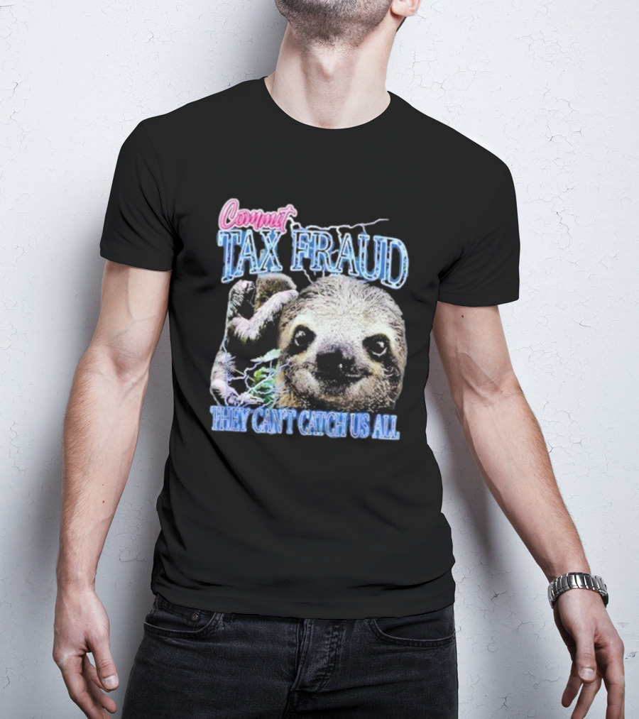 Commit Tax Fraud They Can’t Catch Us All Sloth T-Shirt