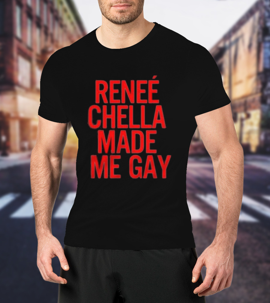 RENÉE CHELLA MADE ME GAY T-Shirt