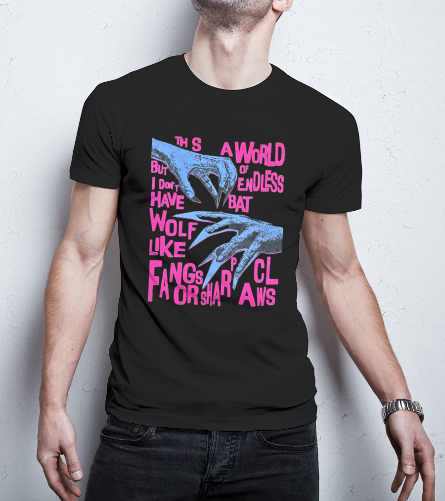 This Is A World Of Endless Battles But I Don’t Have Wolf Like Fangs Or Sharp Claws T-Shirt