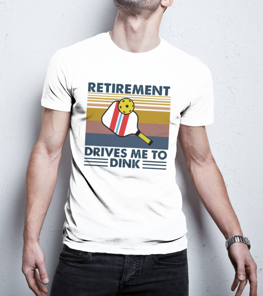 Retirement Drives Me To Dink Pickleball Paddle T-Shirt