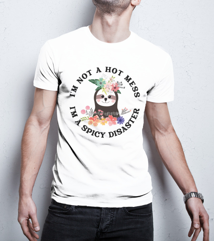 Sloth With Floral Crown I'm Not A Hot Mess I'm A Spicy Disaster T-Shirt