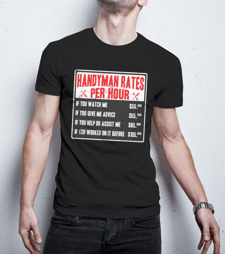 Handyman Rates Per Hour If You Watch Give Advice Help Assist Worked On Before T-Shirt