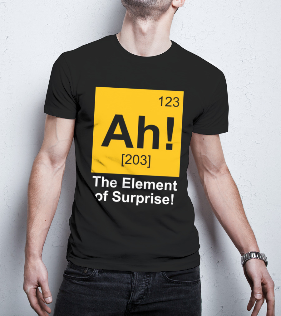 123 Ah 203 The Element Of Surprise T-Shirt