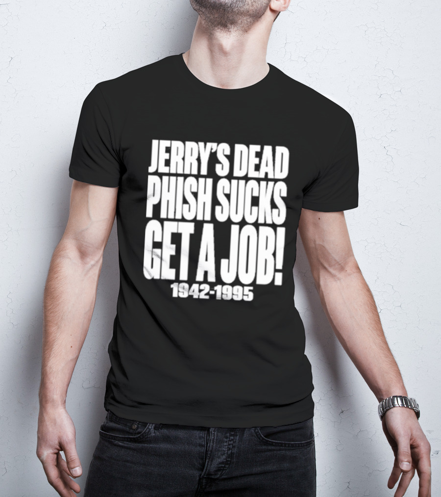 Chandler Rome Jerry’s Dead Phish Sucks Get A Job 1942-1995 T-Shirt