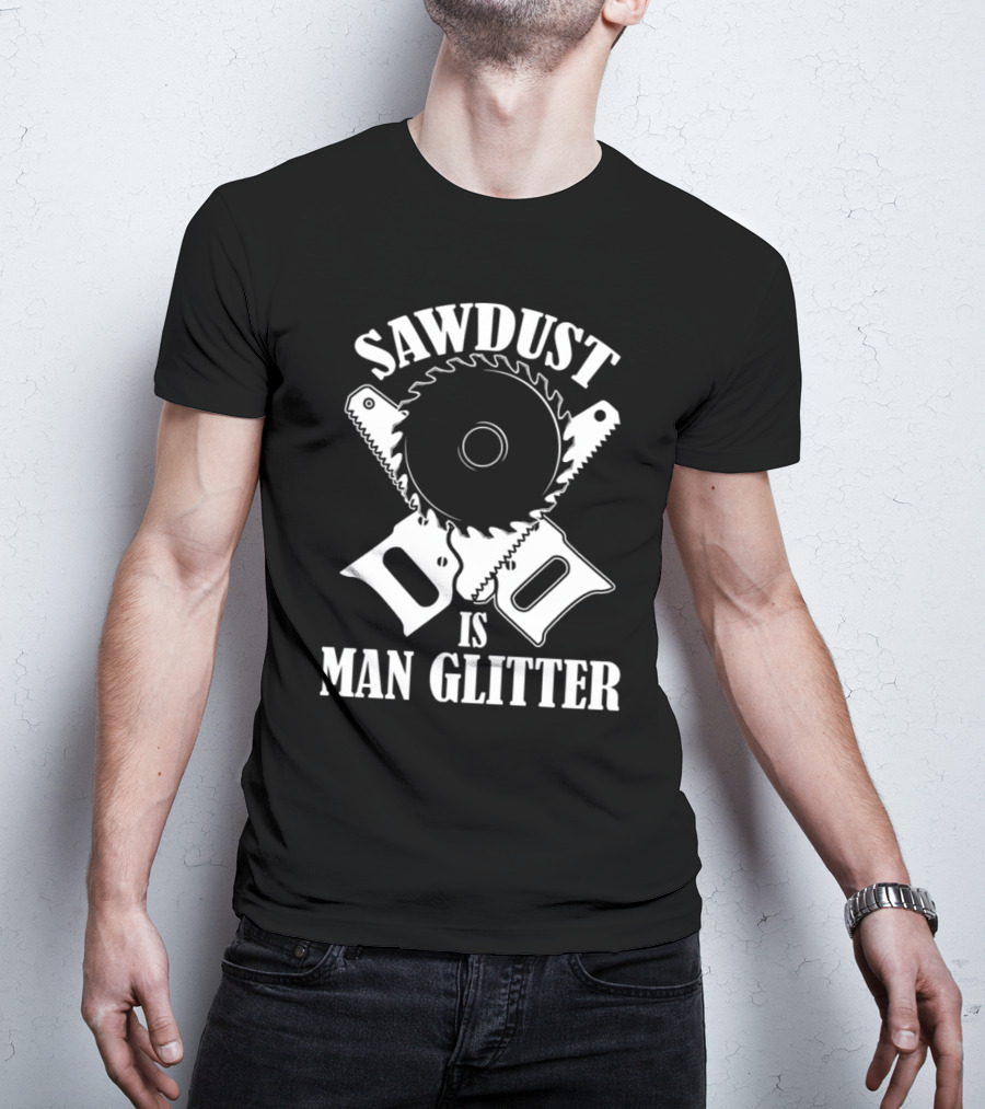 Sawdust Is Man Glitter Circular Saw And Hand Tools Image T-Shirt