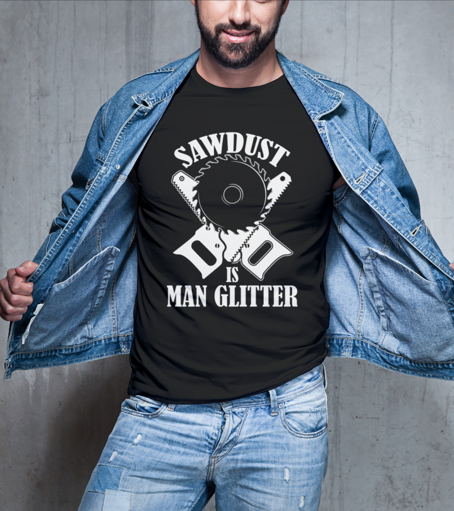 Sawdust Is Man Glitter Circular Saw And Hand Tools Image T-Shirt