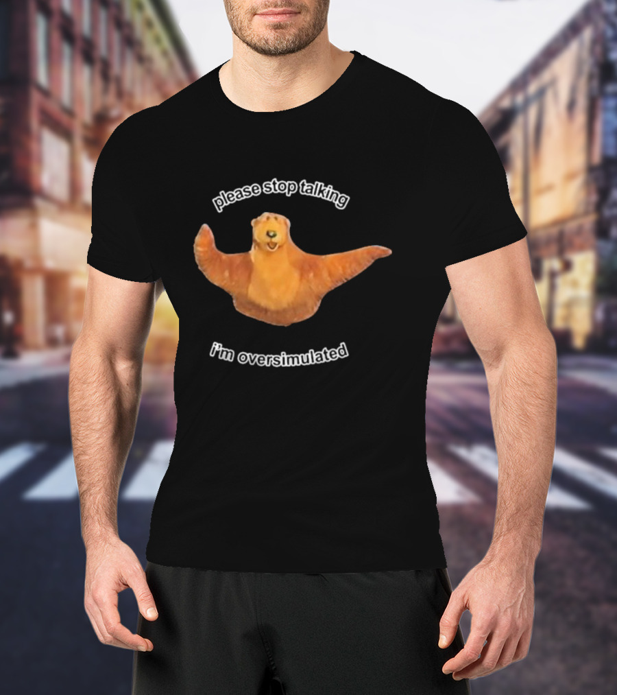 Please Stop Talking I’m Overstimulated Bear Hug T-Shirt