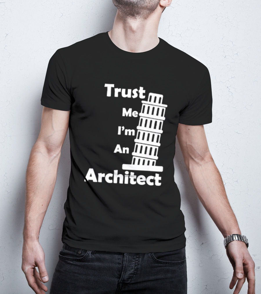 Trust Me I’m An Architect Leaning Tower Of Pisa T-Shirt