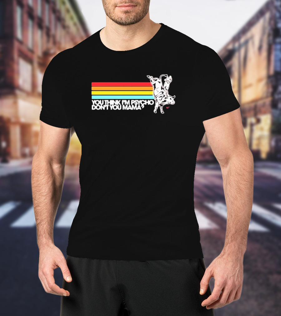 You Think I'm Psycho Don't You Mama Bull Rider Retro Stripes T-Shirt