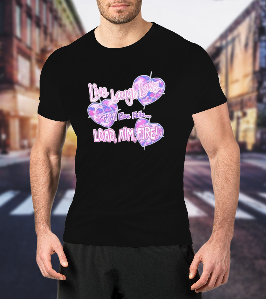 Live Laugh Love If All Else Fails Load Aim Fire Hearts Target T-Shirt