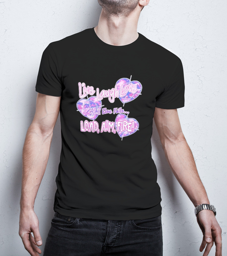 Live Laugh Love If All Else Fails Load Aim Fire Hearts Target T-Shirt