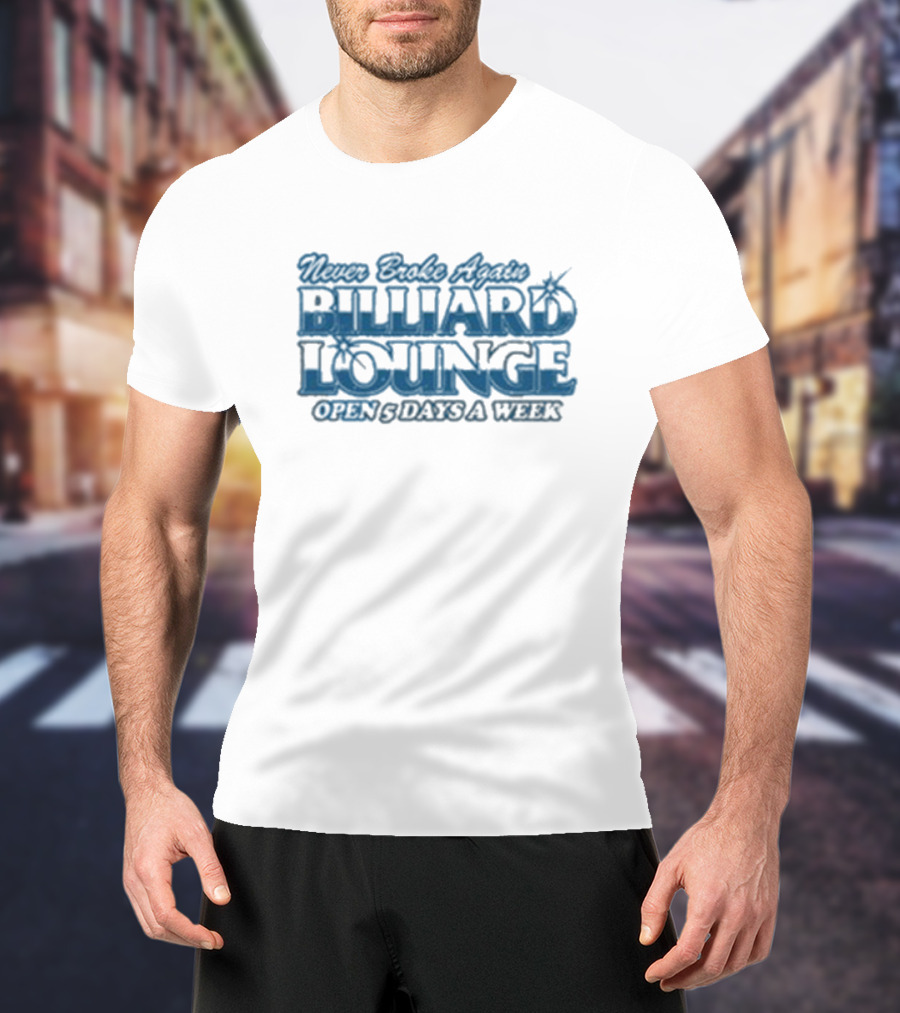 Never Broke Again Billiard Lounge Open 5 Days A Week T-Shirt