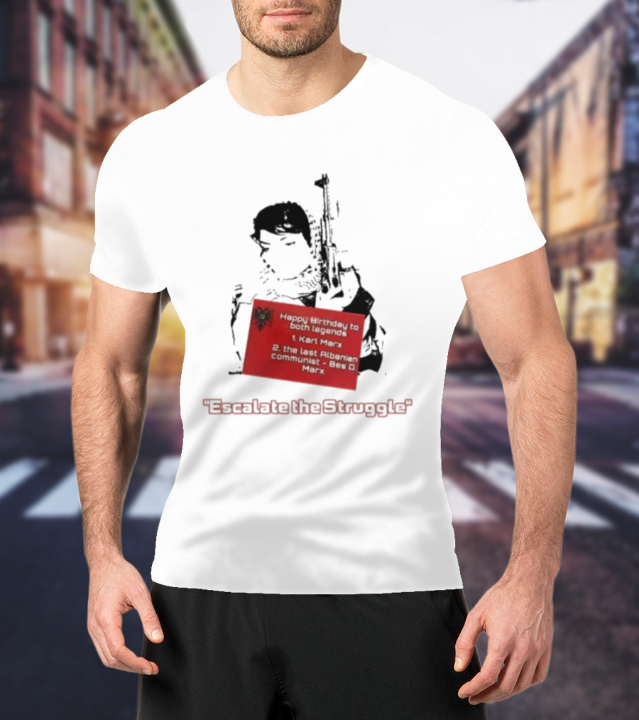 Happy Birthday To Both Legends: 1. Karl Marx 2. The Last Albanian Communist Beq O. Mark Escalate The Struggle T-Shirt