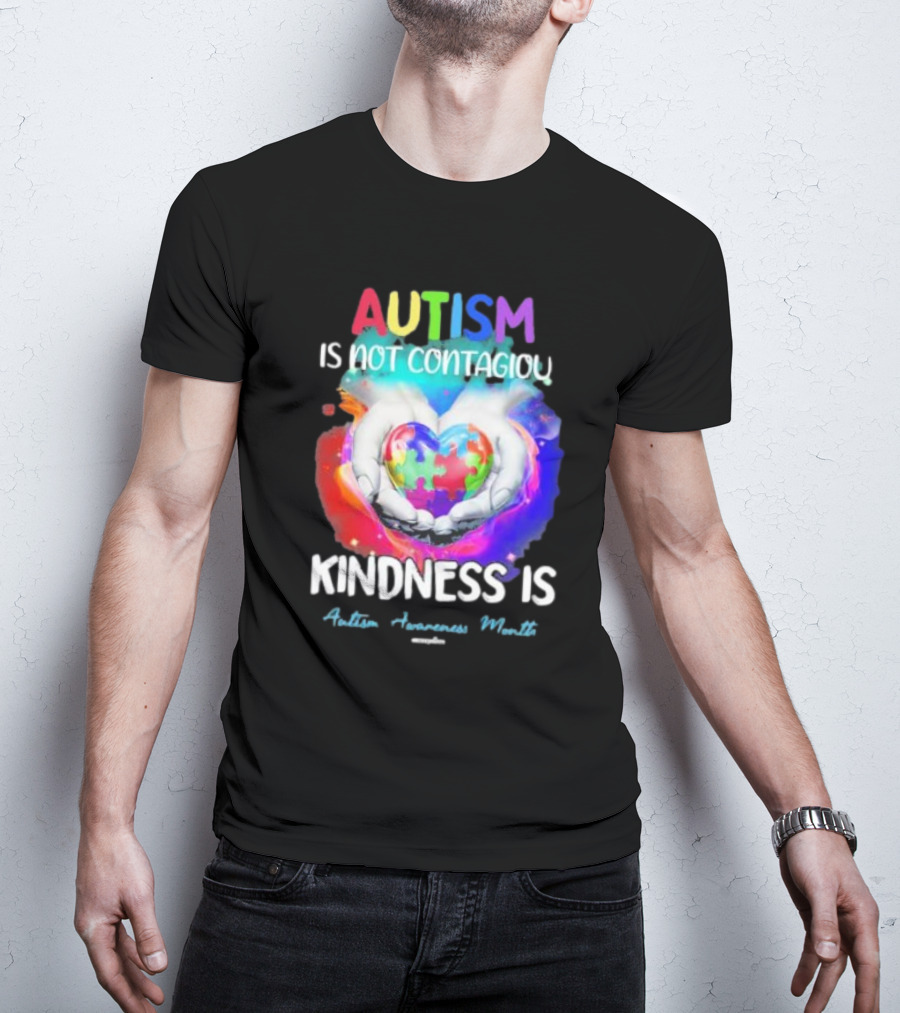 Autism Is Not Contagious Kindness Is Heart Hands Autism Awareness Month T-Shirt
