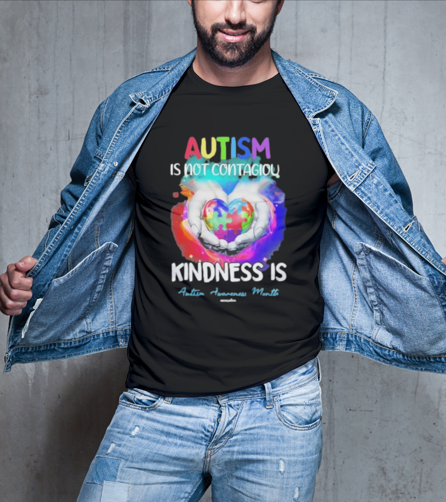 Autism Is Not Contagious Kindness Is Heart Hands Autism Awareness Month T-Shirt