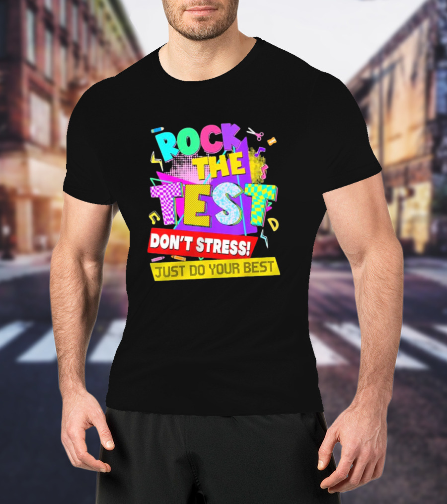 Rock The Test Don't Stress Testing Day Just Do Your Best Teachers Students T-Shirt