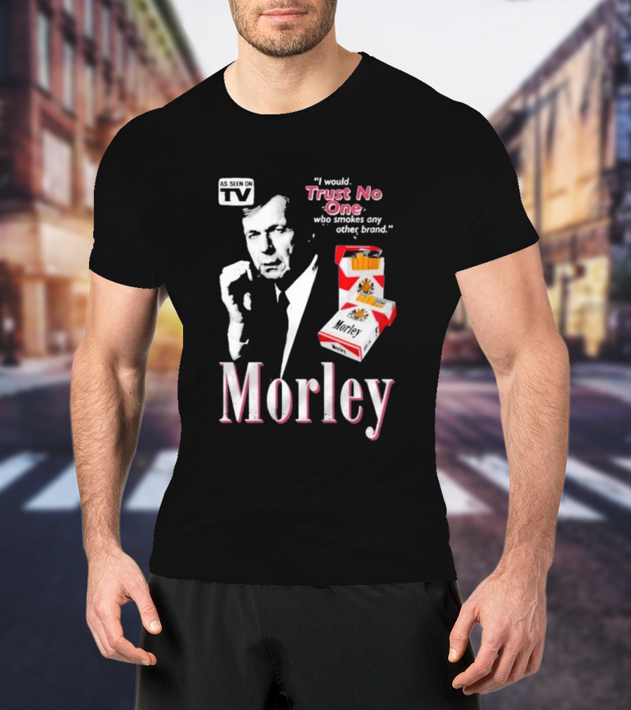 Morley As Seen On TV I Would Trust No One Who Smokes Any Other Brand T-Shirt