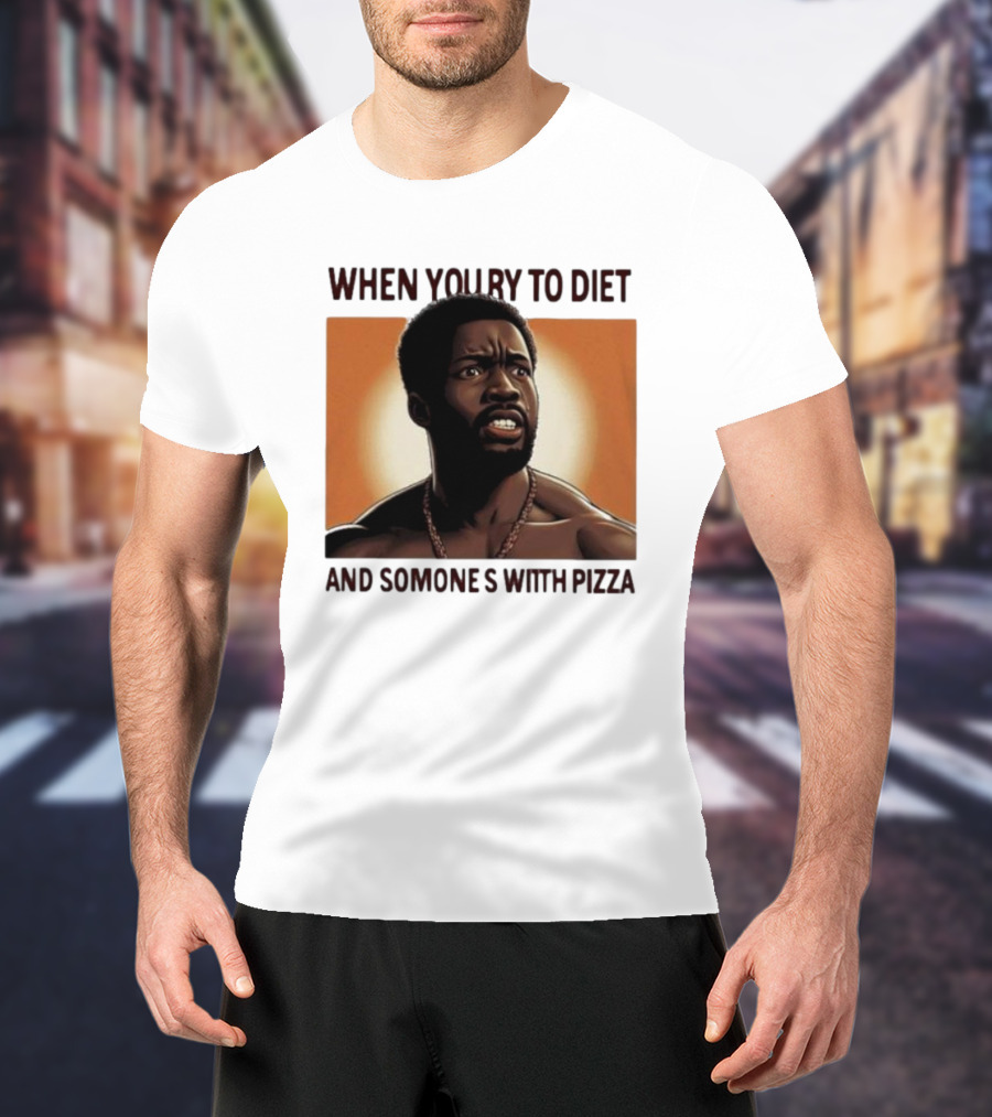 When You Try To Diet And Someone's With Pizza T-Shirt