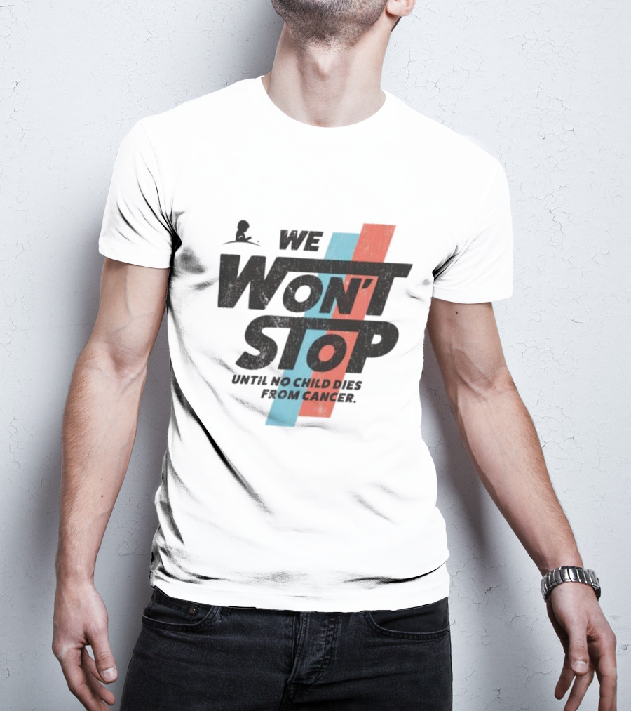 We Won’t Stop Until No Child Dies From Cancer T-Shirt