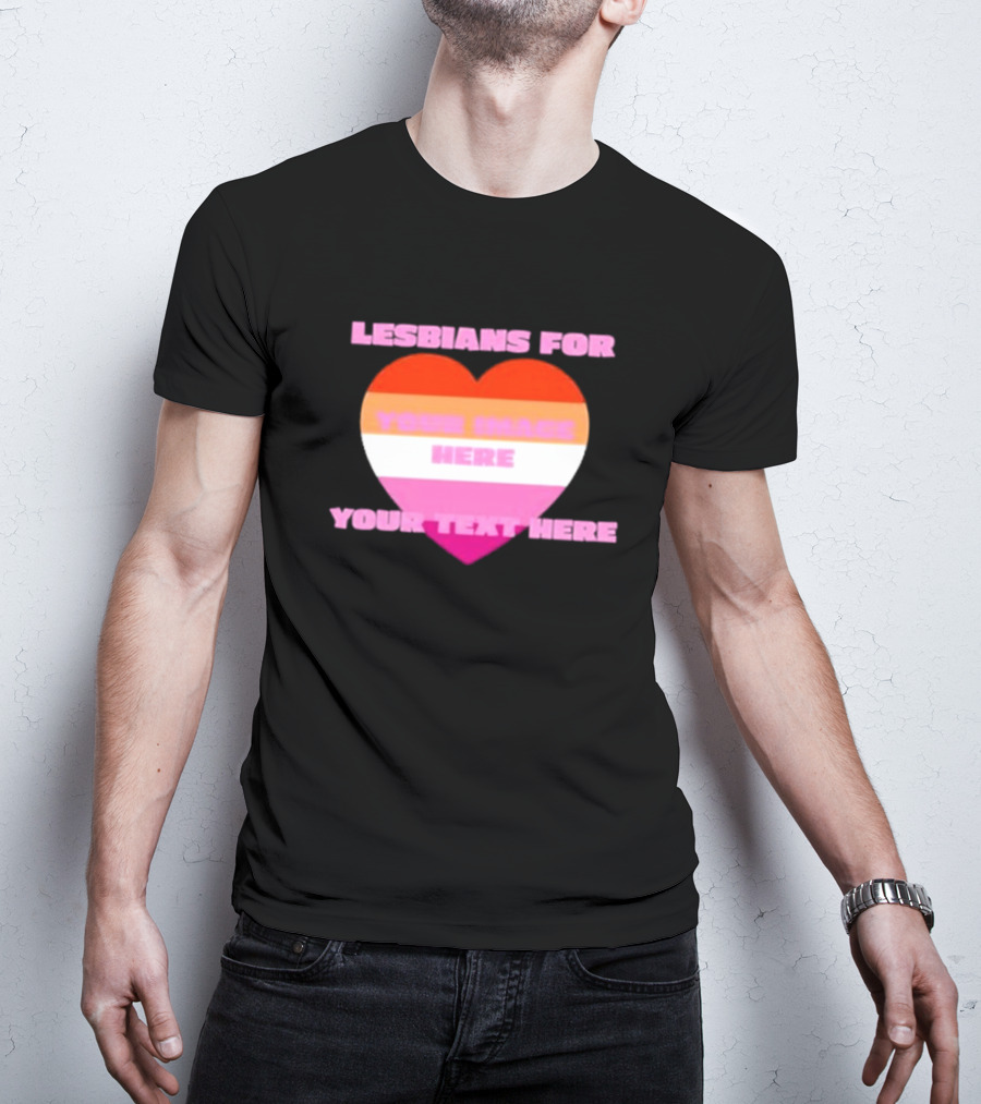 Lesbians For Your Image Here Your Text Here Heart T-Shirt