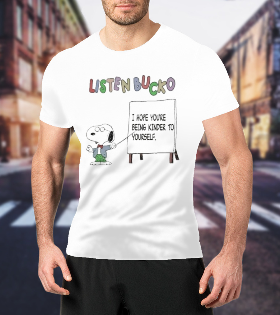 Listen Bucko I Hope You're Being Kinder To Yourself Snoopy's Encouraging Message T-Shirt
