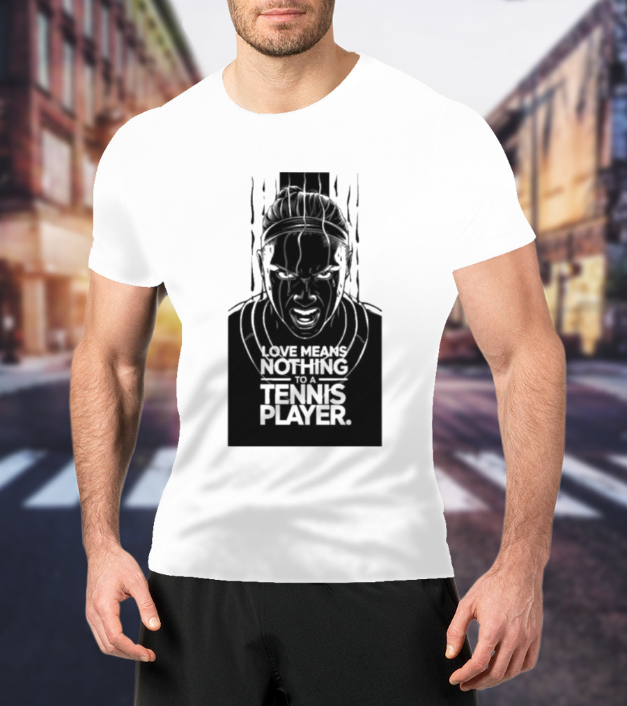 Love Means Nothing To A Tennis Player Competitive Spirit Focus Determination T-Shirt