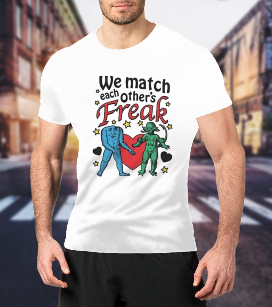 We Match Each Other’s Freak With Blue And Green Creatures And Hearts T-Shirt