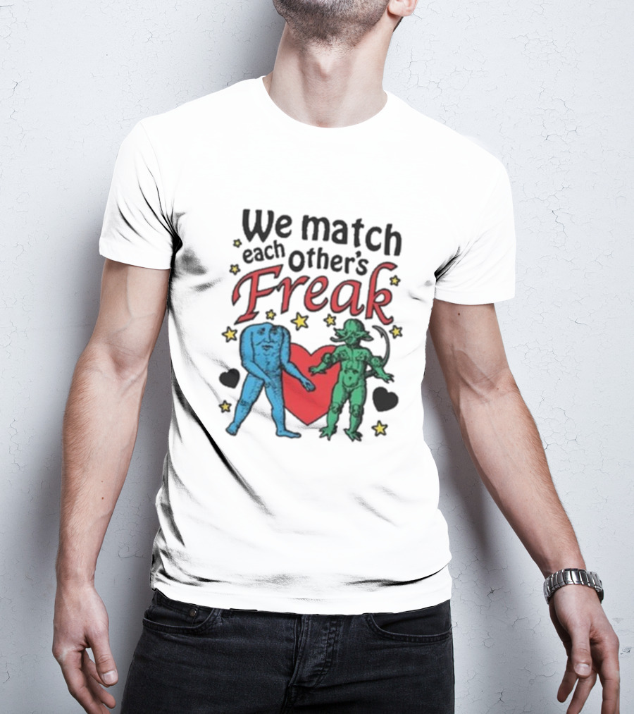 We Match Each Other’s Freak With Blue And Green Creatures And Hearts T-Shirt