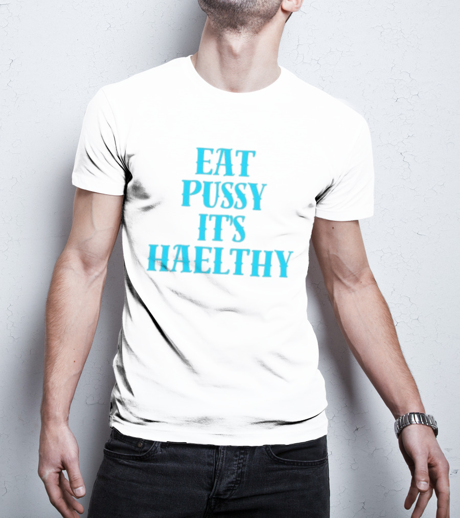 Eat Pussy It's Healthy Haelthy T-Shirt