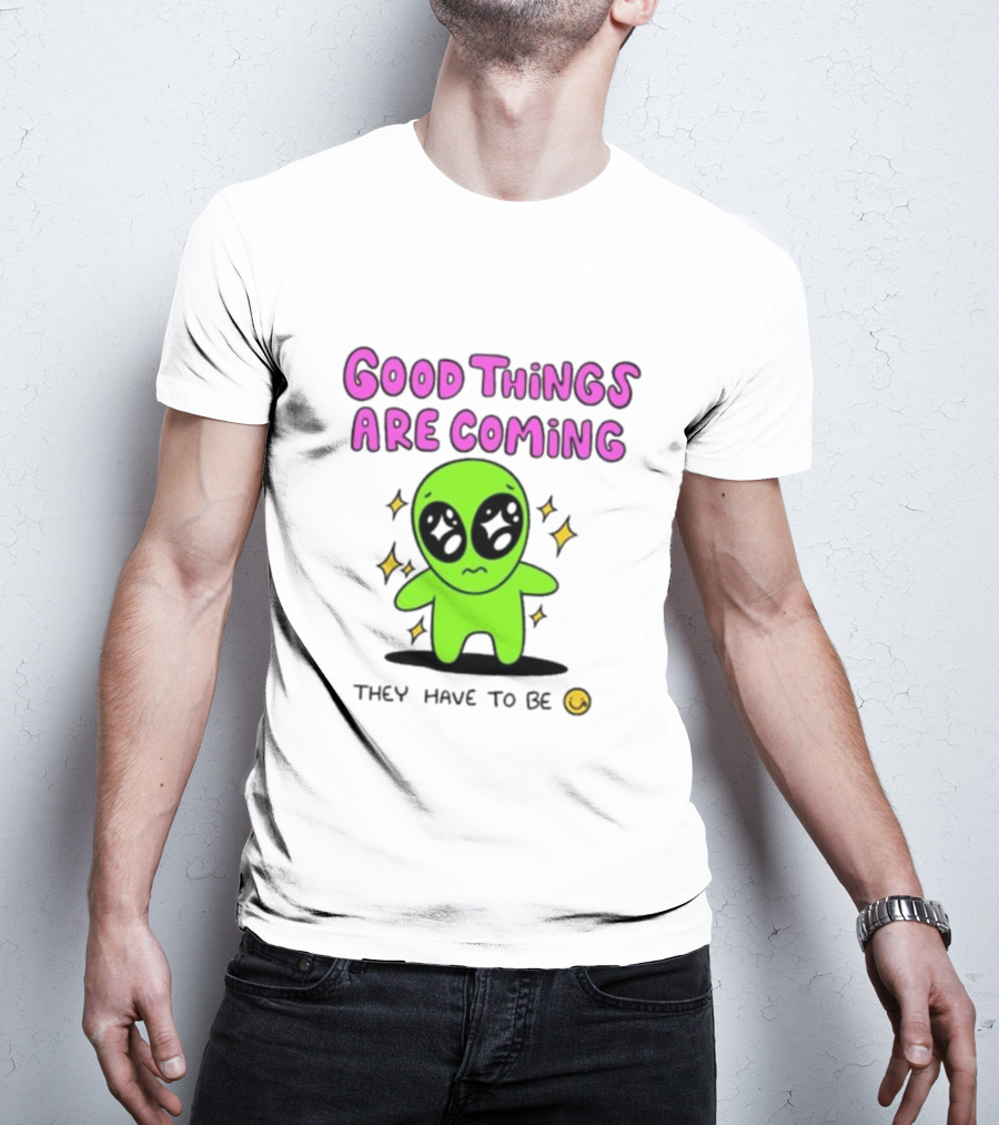 Good Things Are Coming They Have To Be Alien Smiley T-Shirt