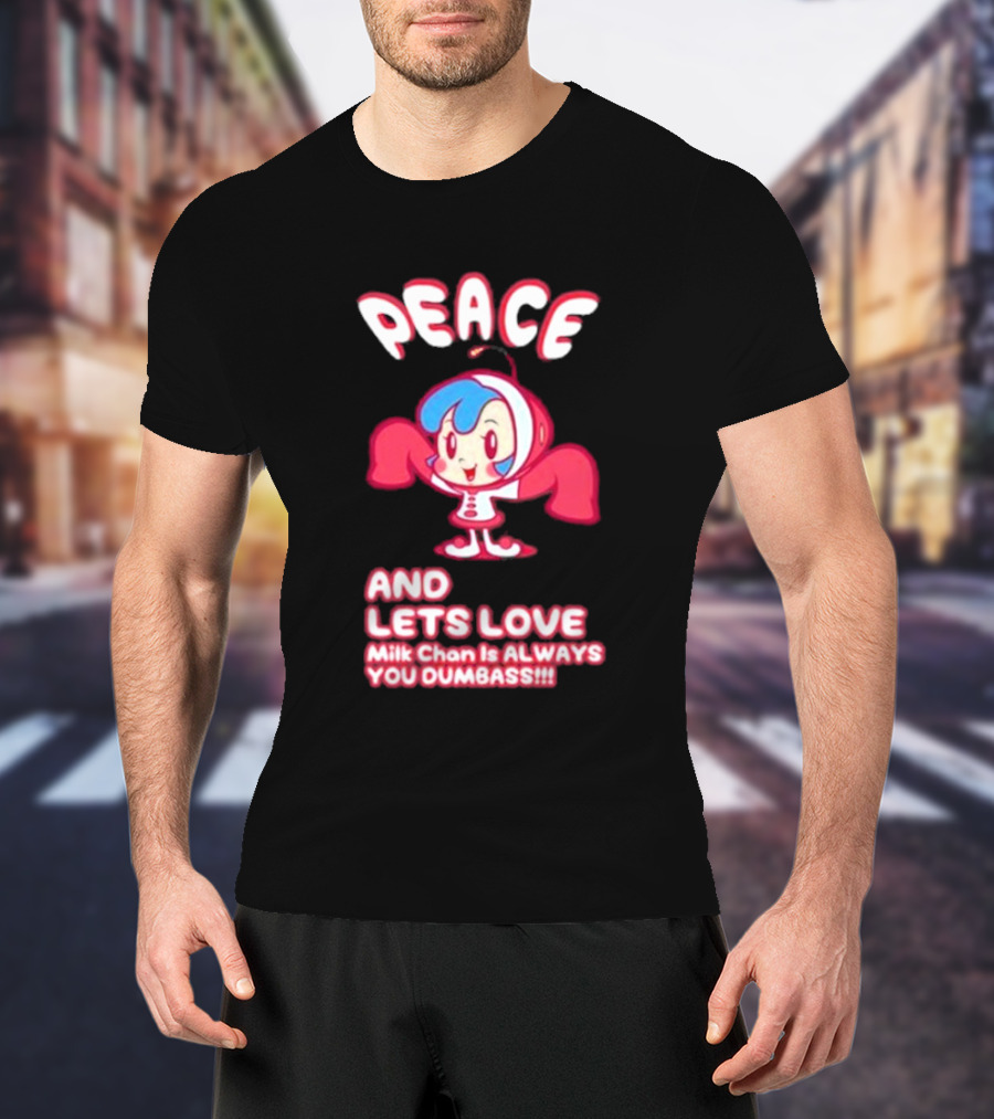 Peace And Let's Love Milk Chan Is Always You Dumbass T-Shirt