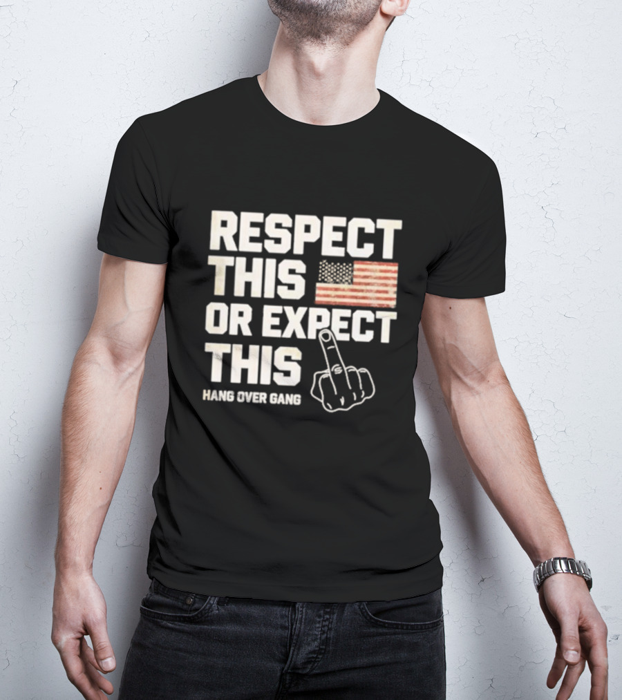 Respect This Or Expect This Hang Over Gang American Flag Middle Finger T-Shirt