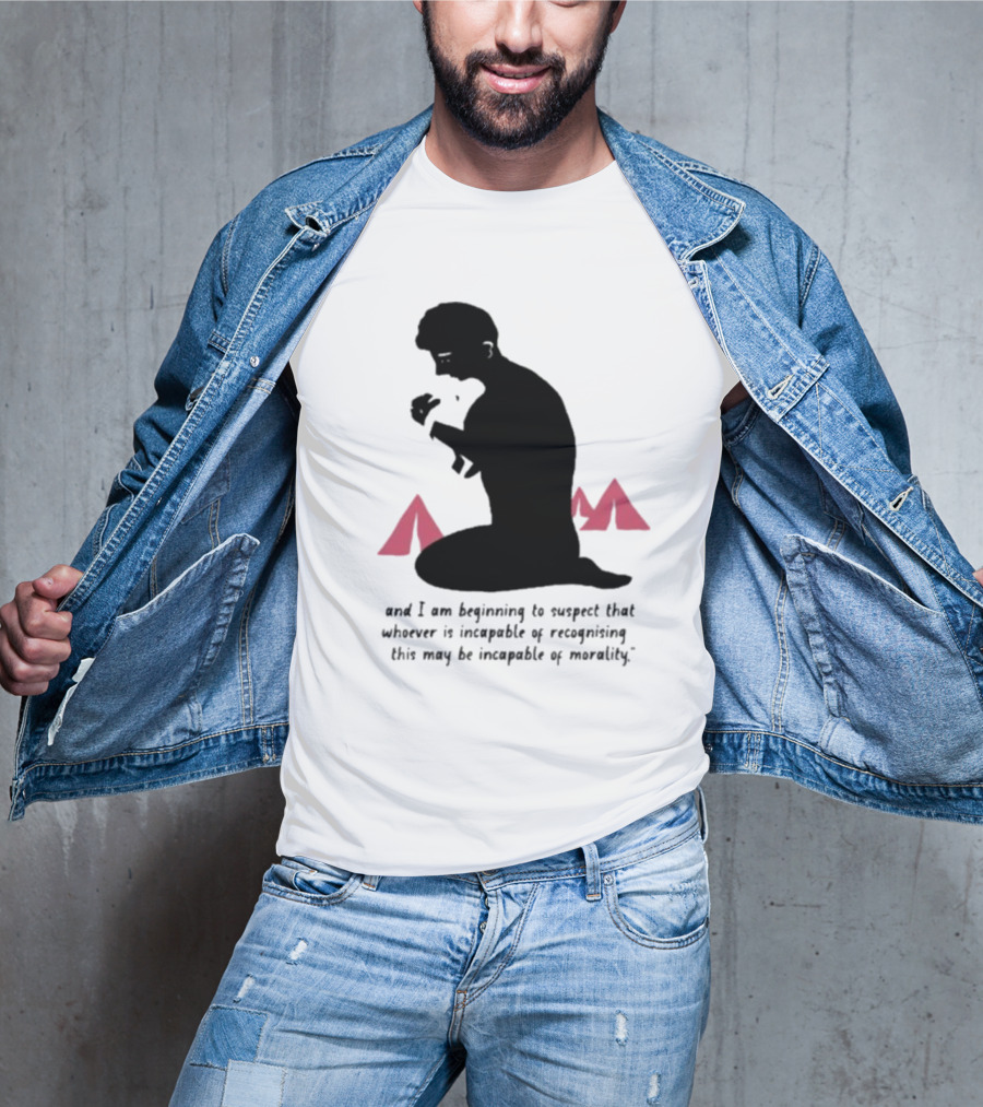 I Am Beginning To Suspect That Whoever Is Incapable Of Recognizing This May Be Incapable Of Morality T-Shirt