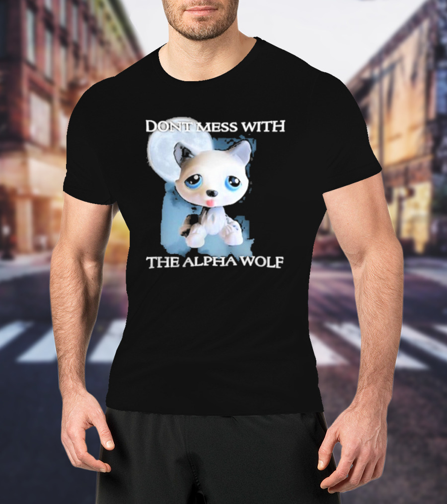 Don’t Mess With The Alpha Wolf Littlest Pet Lps Alpha Wolf T-Shirt