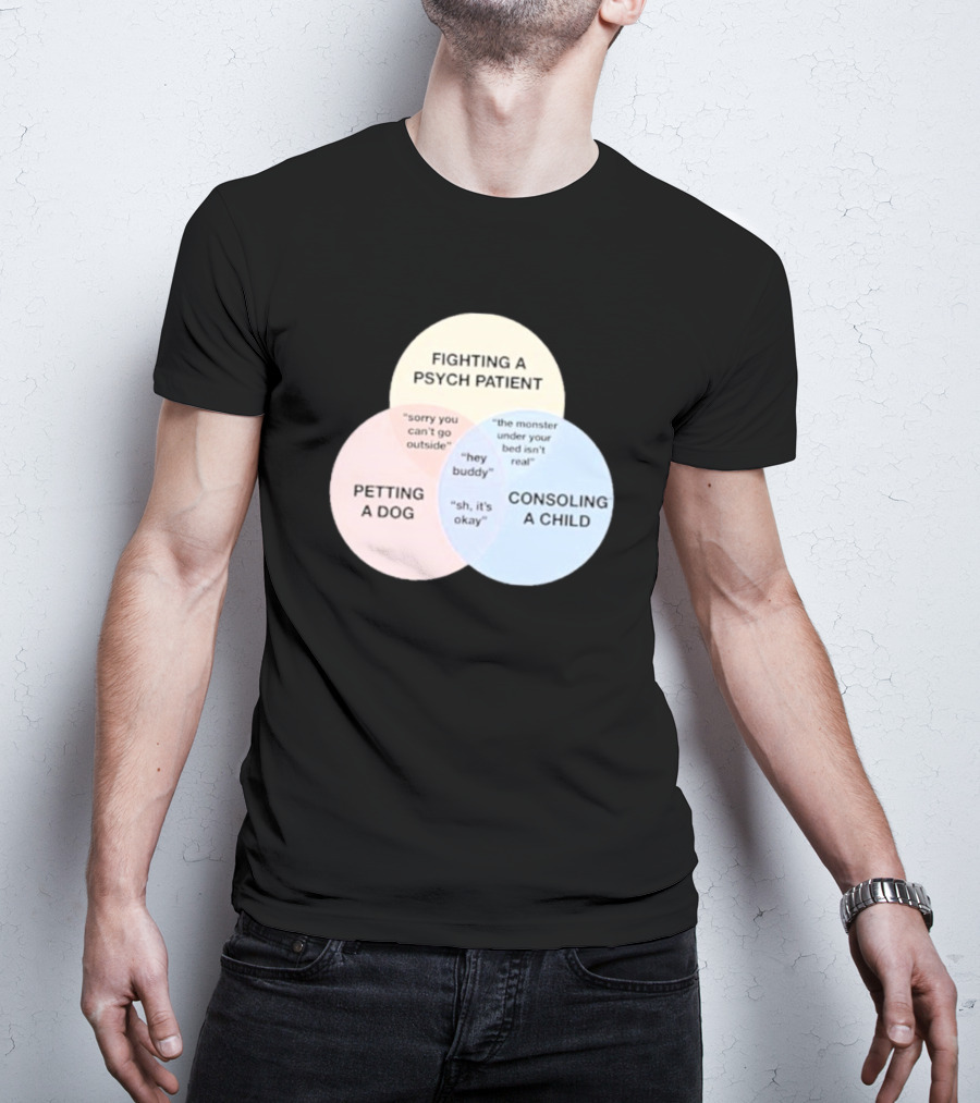 Fighting A Psych Patient Petting A Dog Consoling A Child Sorry You Can't Go Outside Hey Buddy Sh It's Okay The Monster Under Your Bed Isn't Real T-Shirt