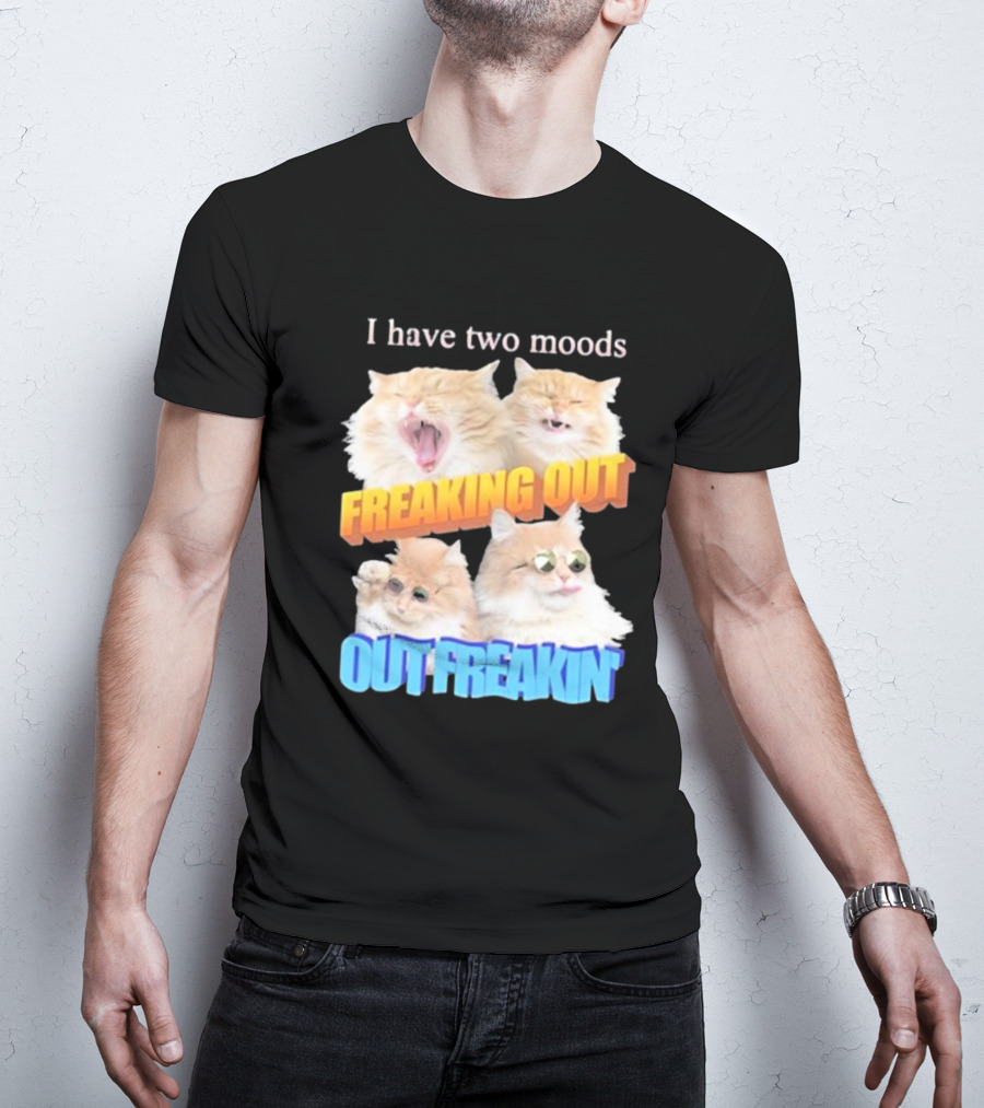 I Have Two Moods Freaking Out Out Freakin Cats Sunglasses Yawning Playful Expressions T-Shirt