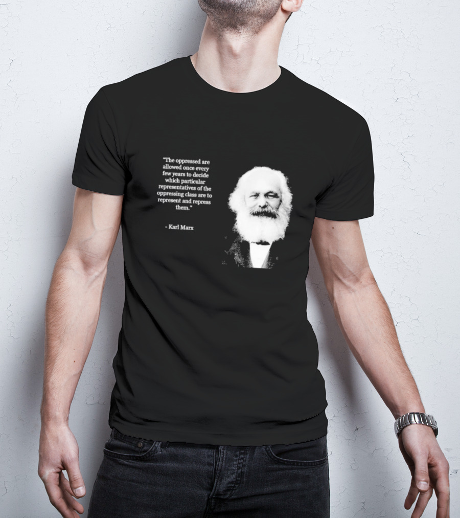The Oppressed Decide Representatives Quote Karl Marx T-Shirt