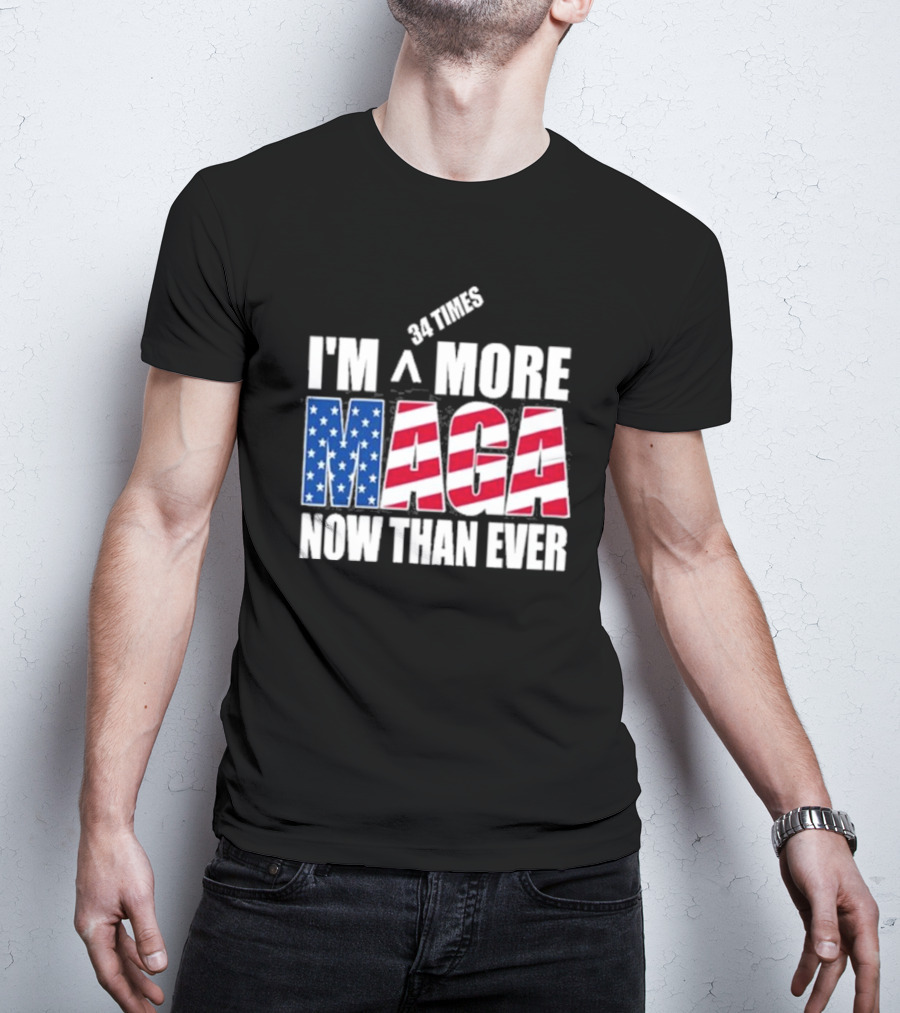 34 Times I'm More MAGA Now Than Ever T-Shirt